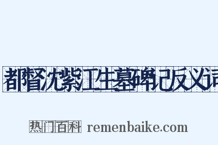 都督沈紫江生墓碑记反义词是什么意思的图片